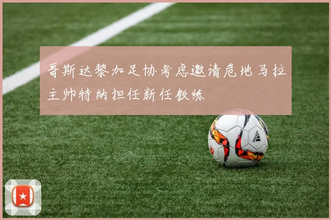 哥斯达黎加足协考虑邀请危地马拉主帅特纳担任新任教练
