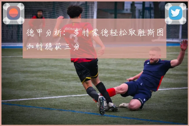 德甲分析：多特蒙德轻松取胜斯图加特稳获三分