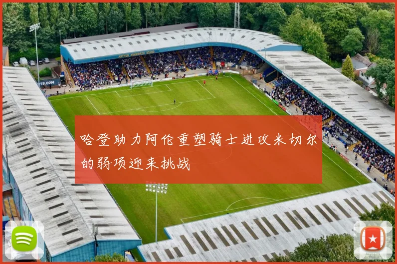 哈登助力阿伦重塑骑士进攻米切尔的弱项迎来挑战